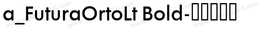 a_FuturaOrtoLt Bold字体转换